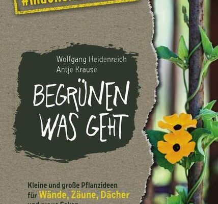 "Begrünen was geht" von Wolfgang Heidenreich u. Antje Krause 1 Begrünen was geht